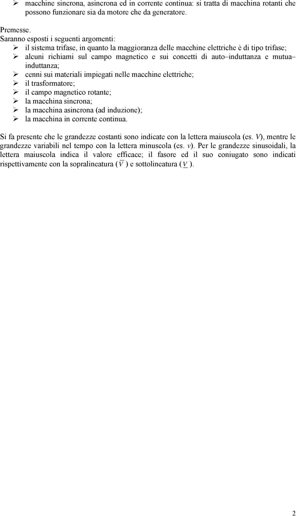 mutua induttanza; cenni sui materiali impiegati nelle macchine elettriche; il trasformatore; il campo magnetico rotante; la macchina sincrona; la macchina asincrona (ad induzione); la macchina in