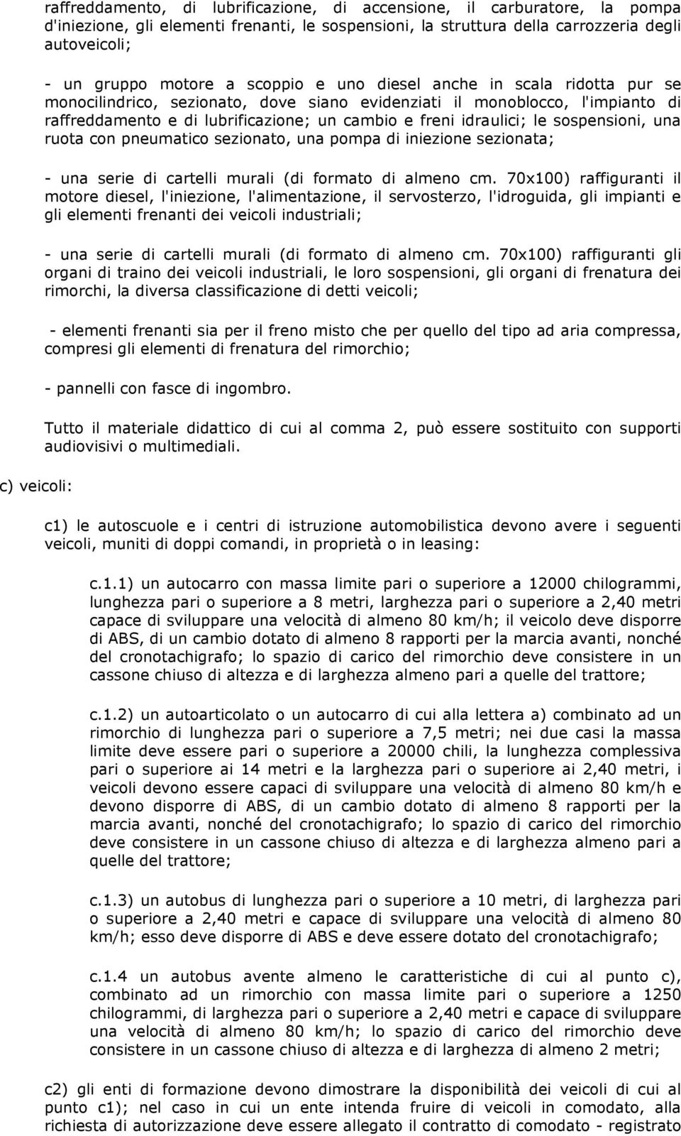 idraulici; le sospensioni, una ruota con pneumatico sezionato, una pompa di iniezione sezionata; - una serie di cartelli murali (di formato di almeno cm.