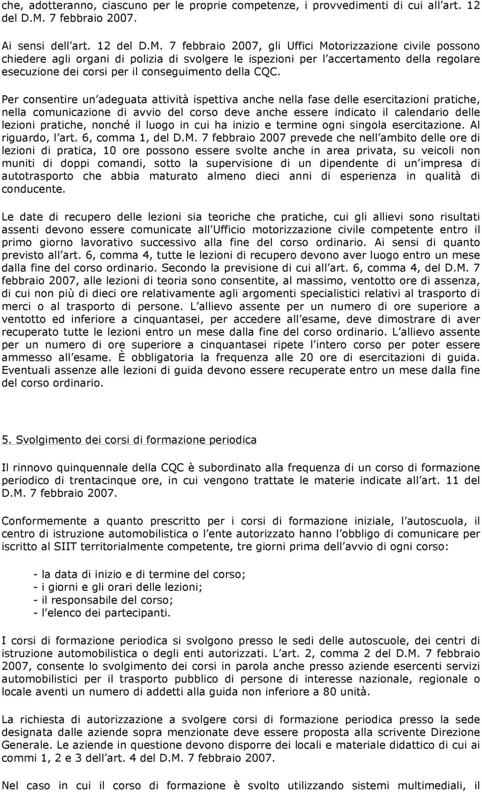 7 febbraio 2007, gli Uffici Motorizzazione civile possono chiedere agli organi di polizia di svolgere le ispezioni per l accertamento della regolare esecuzione dei corsi per il conseguimento della