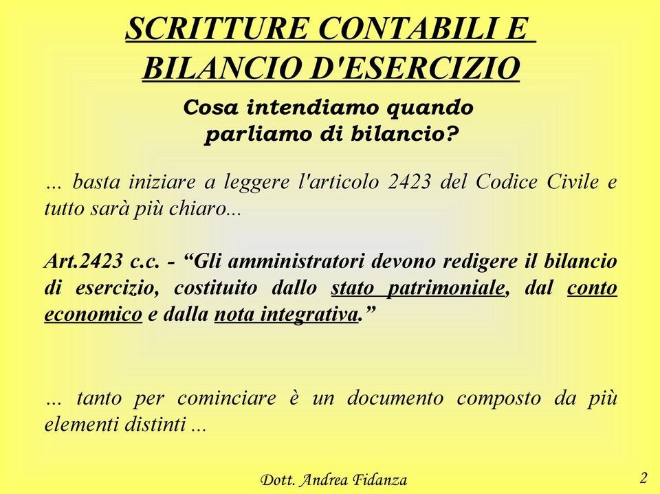 c. - Gli amministratori devono redigere il bilancio di esercizio, costituito dallo stato