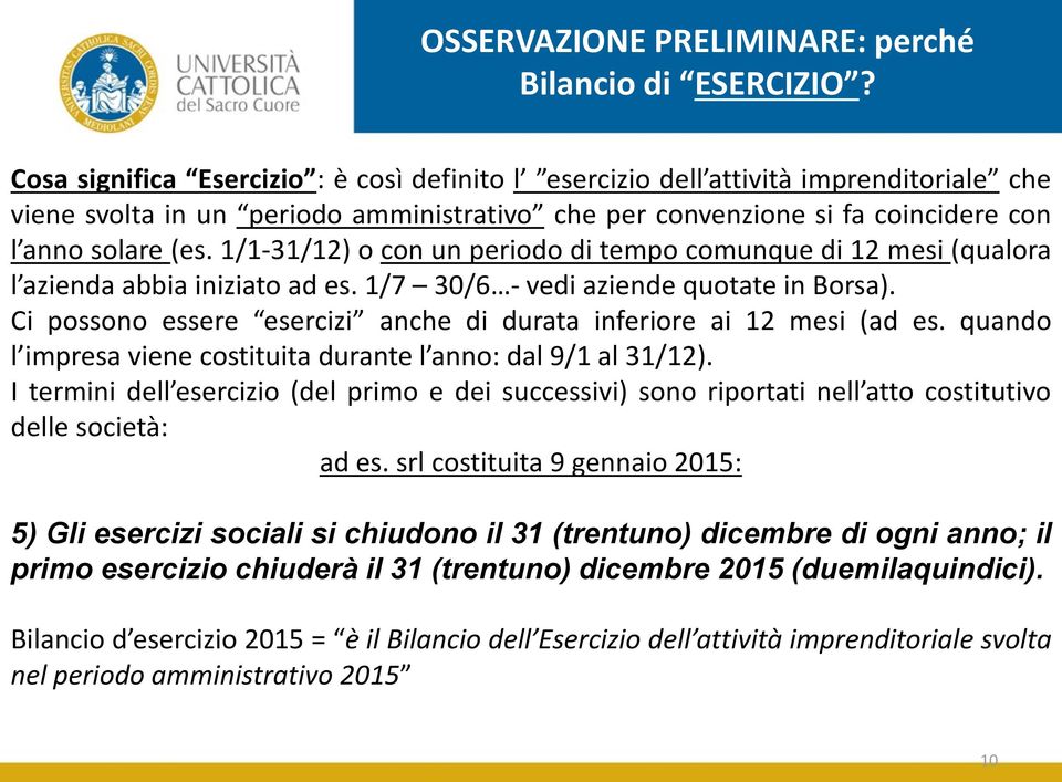 1/1-31/12) o con un periodo di tempo comunque di 12 mesi (qualora l azienda abbia iniziato ad es. 1/7 30/6 - vedi aziende quotate in Borsa).