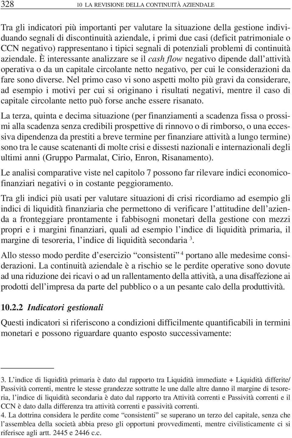 È interessante analizzare se il cash flow negativo dipende dall attività operativa o da un capitale circolante netto negativo, per cui le considerazioni da fare sono diverse.