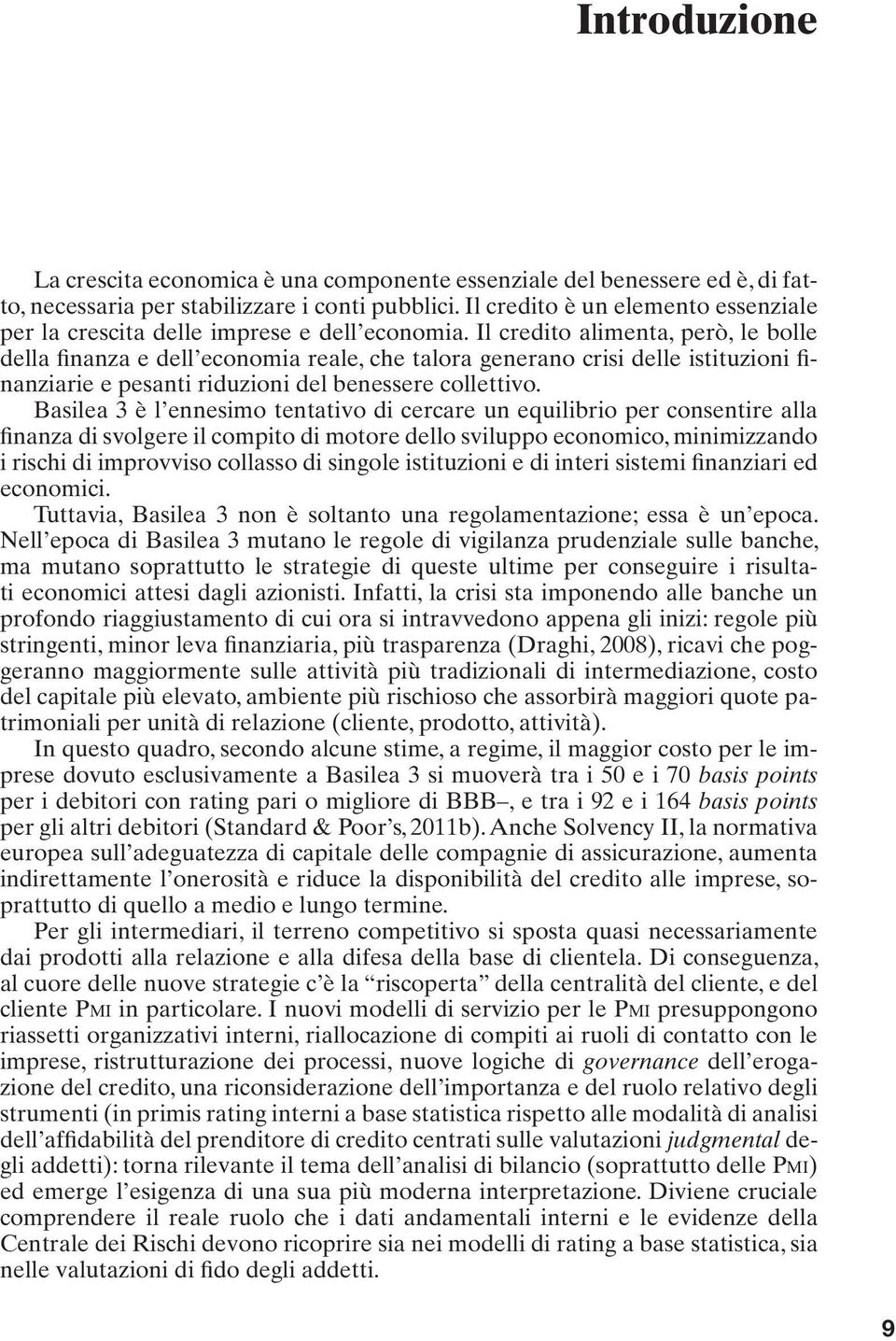 Il credito alimenta, però, le bolle della finanza e dell economia reale, che talora generano crisi delle istituzioni finanziarie e pesanti riduzioni del benessere collettivo.