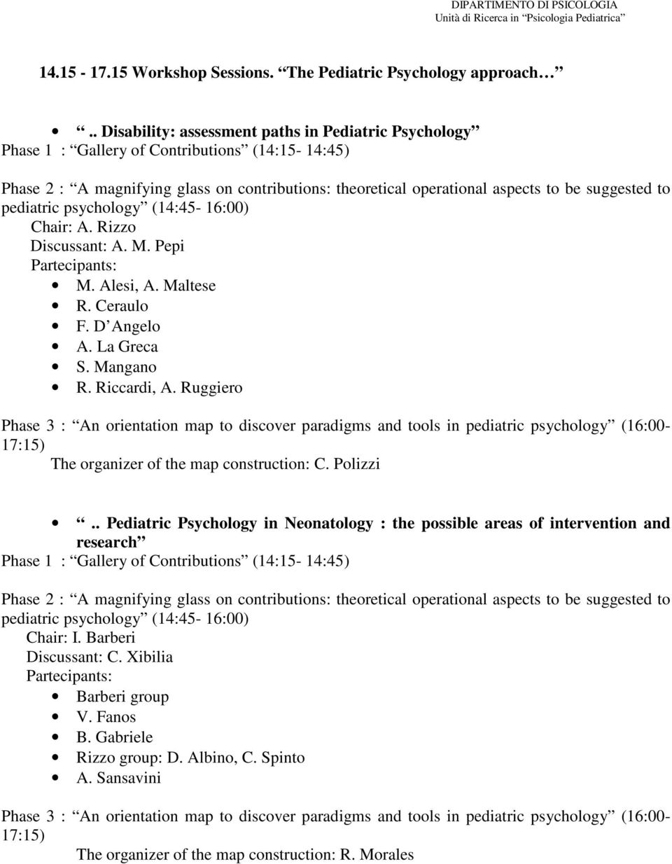 to pediatric psychology (14:45-16:00) Chair: A. Rizzo Discussant: A. M. Pepi Partecipants: M. Alesi, A. Maltese R. Ceraulo F. D Angelo A. La Greca S. Mangano R. Riccardi, A.