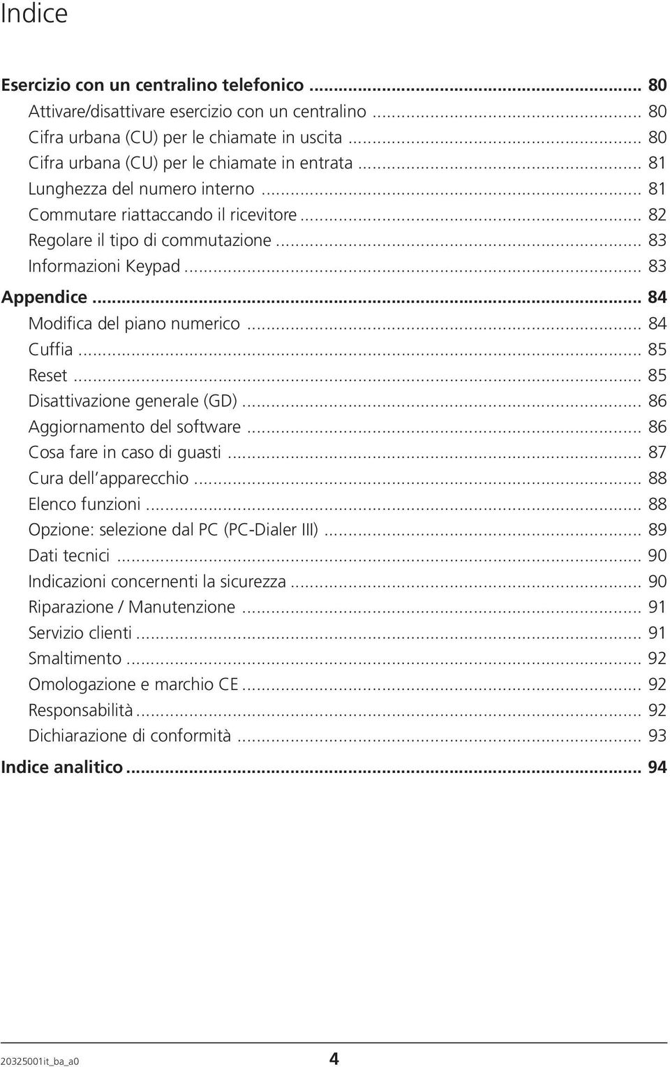 .. 84 Cuffia... 85 Reset... 85 Disattivazione generale (GD)... 86 Aggiornamento del software... 86 Cosa fare in caso di guasti... 87 Cura dell apparecchio... 88 Elenco funzioni.