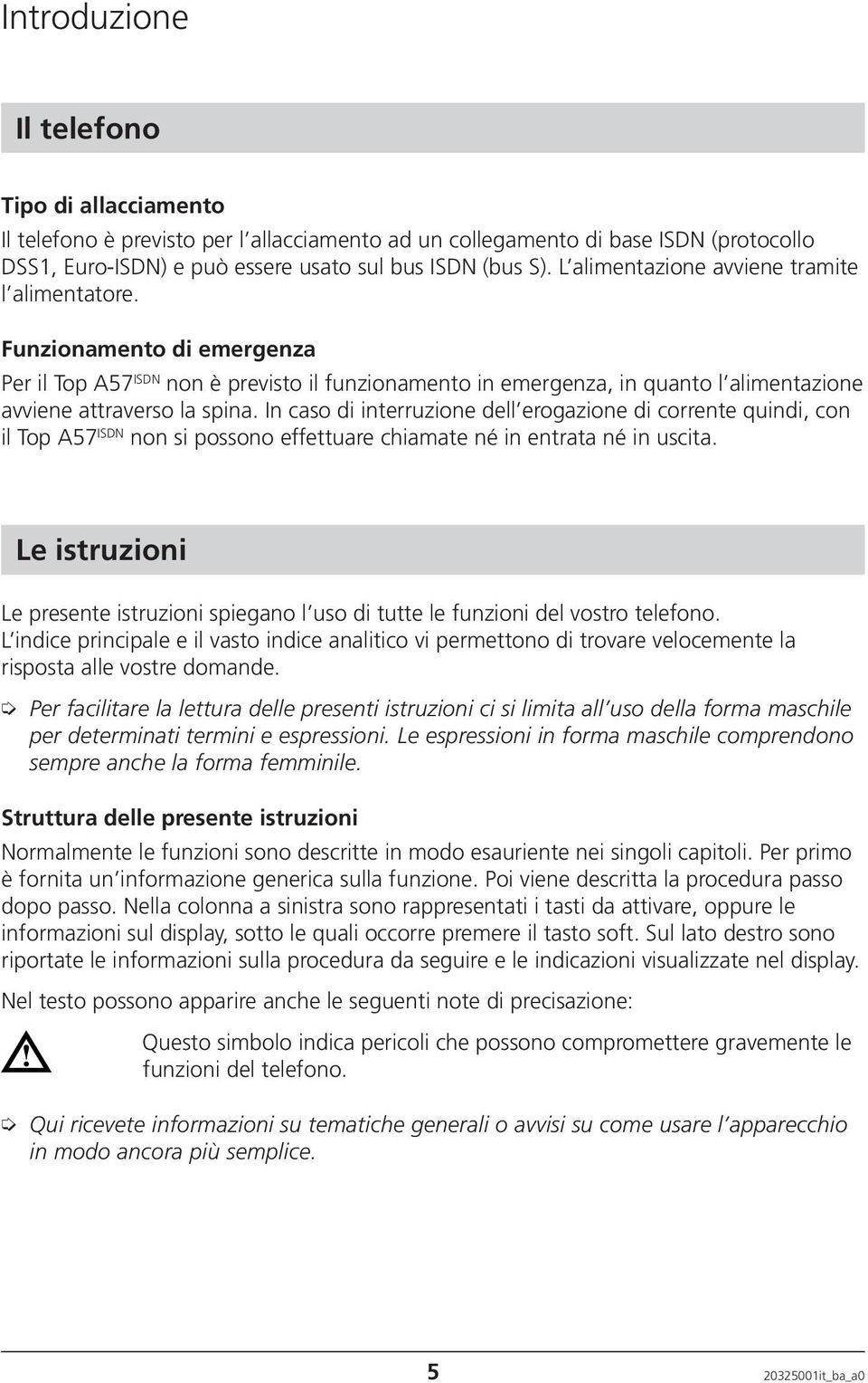 In caso di interruzione dell erogazione di corrente quindi, con il Top A57 ISDN non si possono effettuare chiamate né in entrata né in uscita.