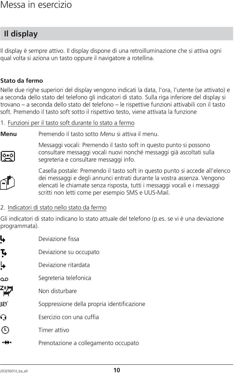 Sulla riga inferiore del display si trovano a seconda dello stato del telefono le rispettive funzioni attivabili con il tasto soft.