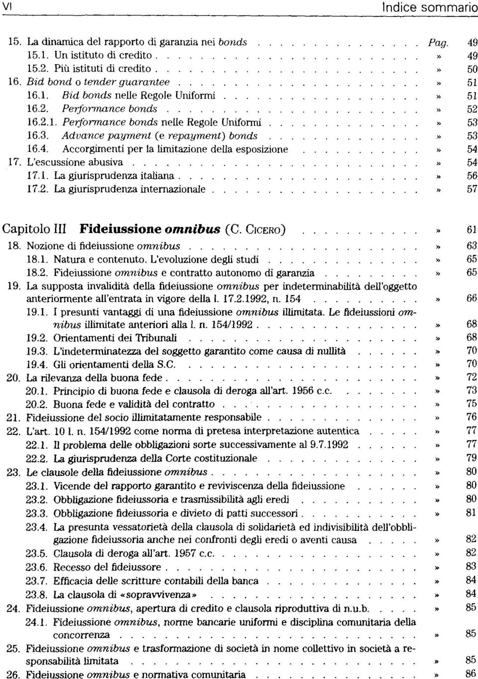 L'escussione abusiva» 54 17.1. La giurisprudenza italiana» 56 17.2. La giurisprudenza internazionale» 57 Capitolo III Fideiussione omnibus (C. CICERO)» 61 18. Nozione di fideiussione omnibus» 63 18.1. Natura e contenuto.