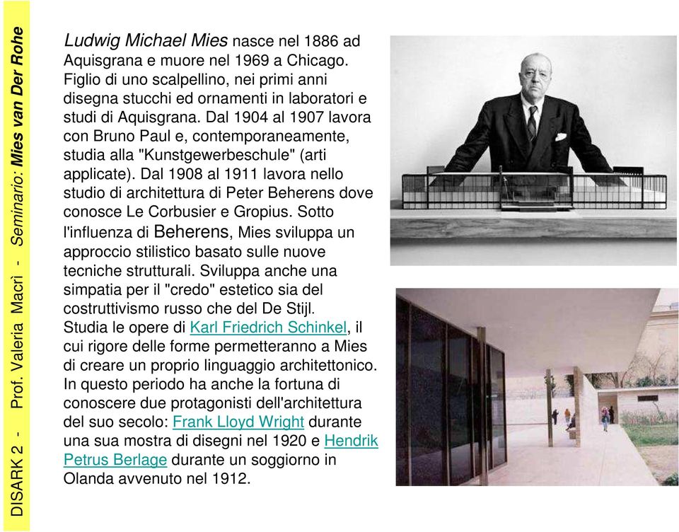 Dal 1908 al 1911 lavora nello studio di architettura di Peter Beherens dove conosce Le Corbusier e Gropius.