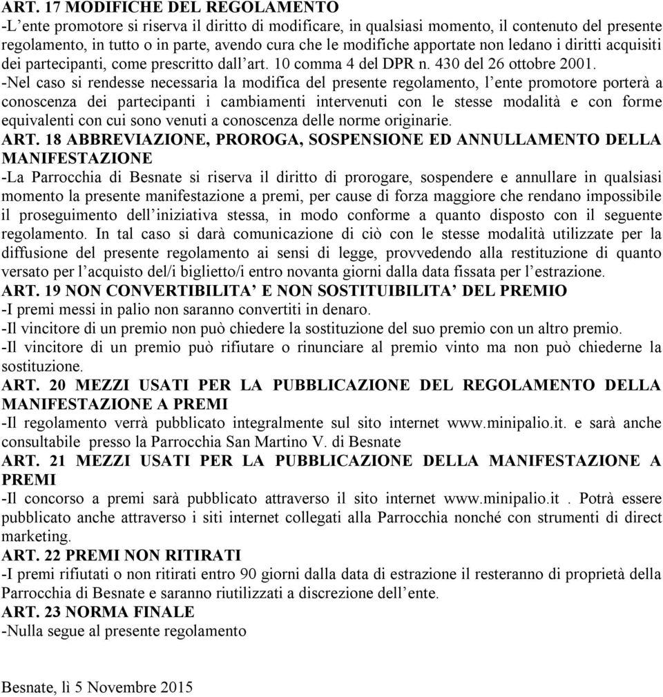 -Nel caso si rendesse necessaria la modifica del presente regolamento, l ente promotore porterà a conoscenza dei partecipanti i cambiamenti intervenuti con le stesse modalità e con forme equivalenti