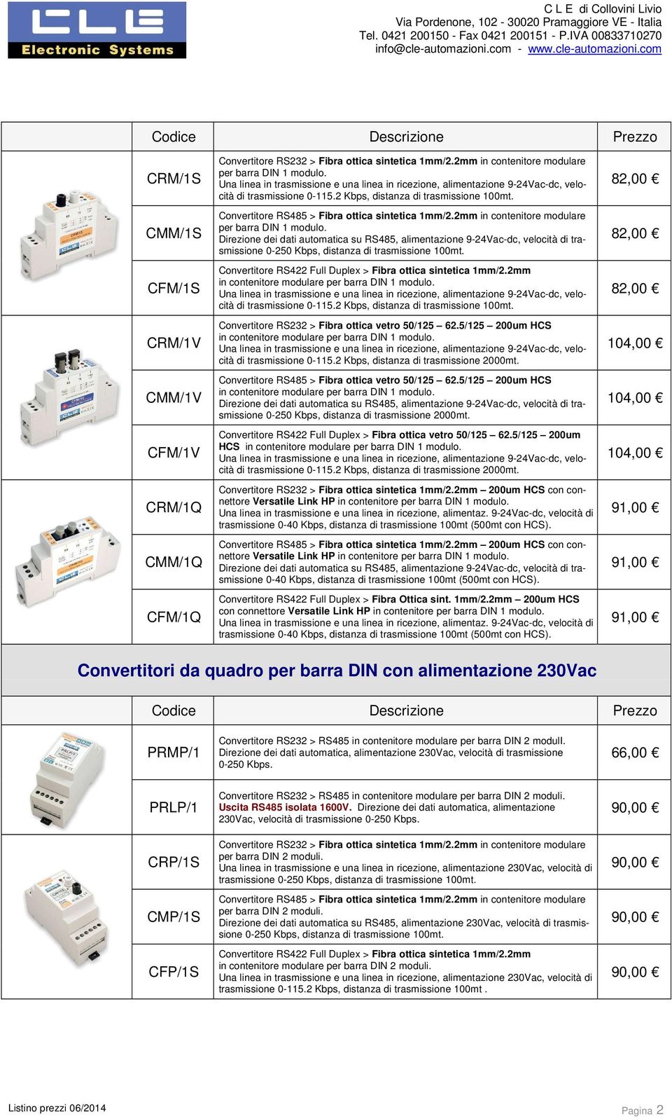 Convertitore RS422 Full Duplex > Fibra ottica sintetica 1mm/2.2mm di trasmissione 0-115.2 Kbps, distanza di trasmissione 100mt. Convertitore RS232 > Fibra ottica vetro 50/125 62.