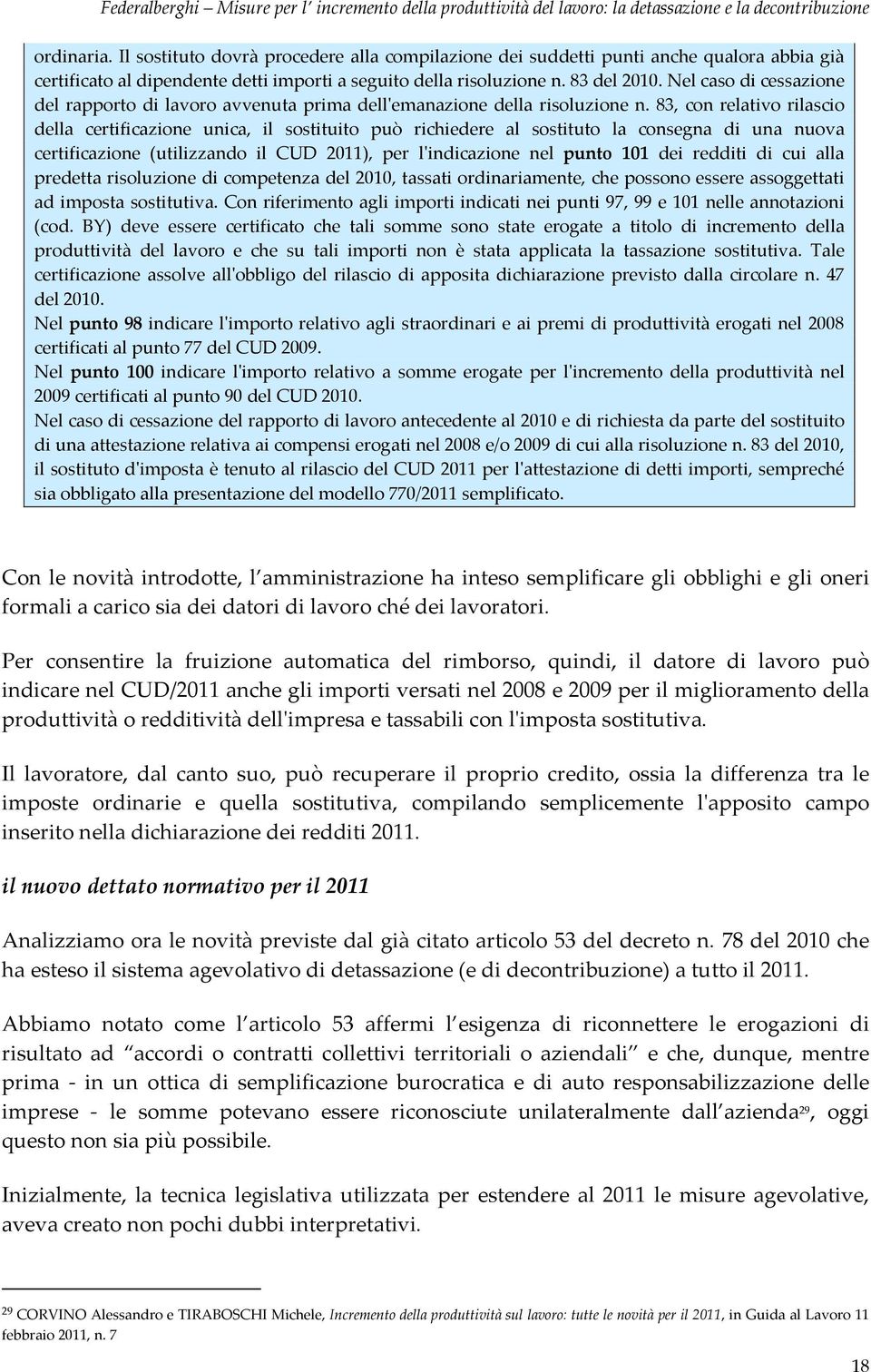 83, con relativo rilascio della certificazione unica, il sostituito può richiedere al sostituto la consegna di una nuova certificazione (utilizzando il CUD 2011), per l'indicazione nel punto 101 dei