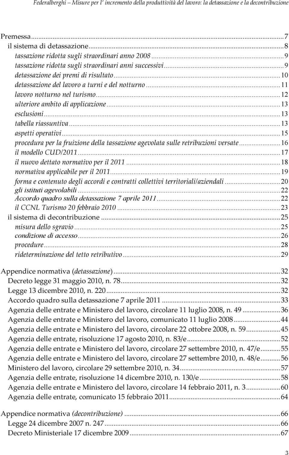 ..15 procedura per la fruizione della tassazione agevolata sulle retribuzioni versate...16 il modello CUD/2011...17 il nuovo dettato normativo per il 2011...18 normativa applicabile per il 2011.