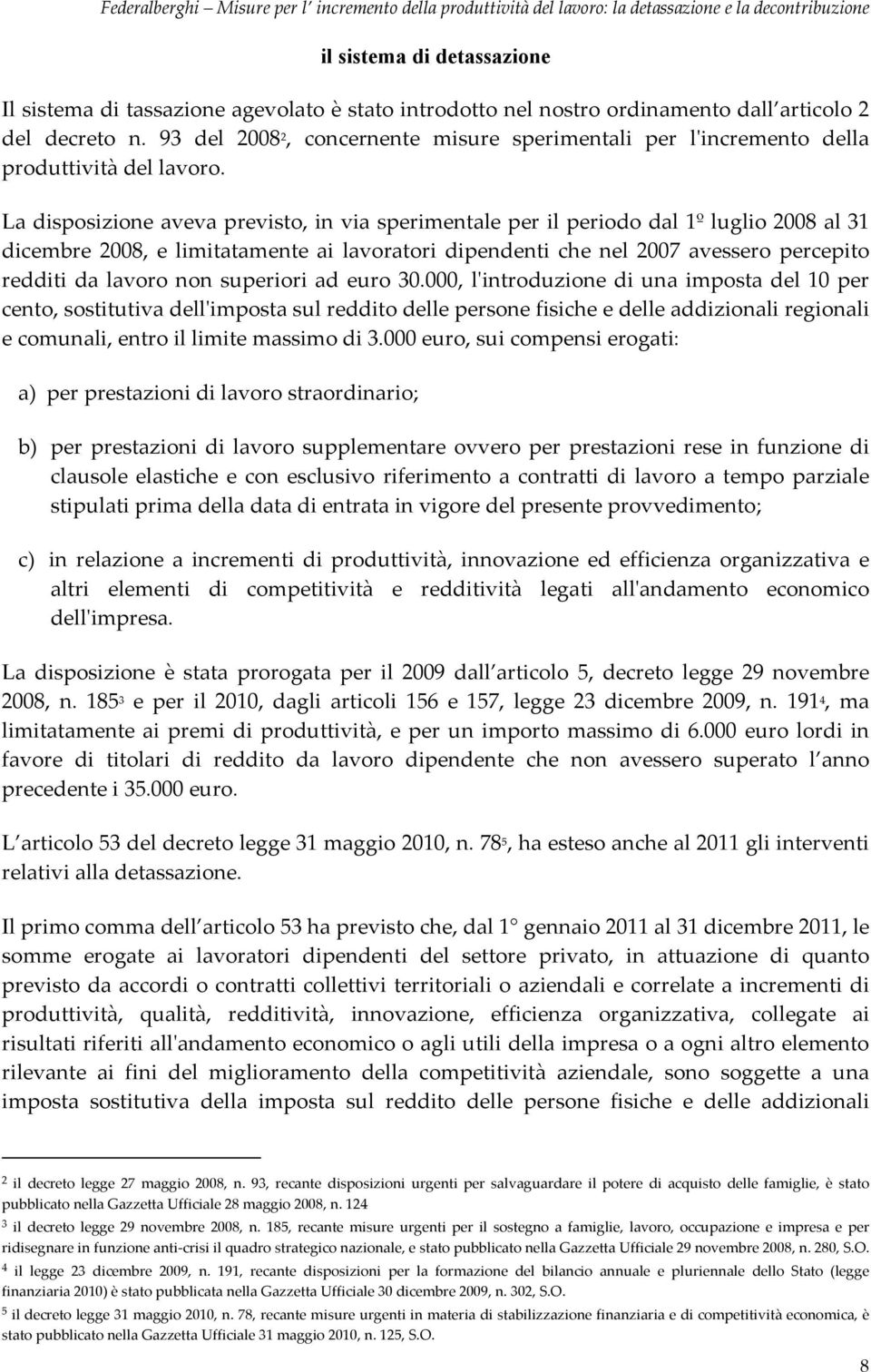 La disposizione aveva previsto, in via sperimentale per il periodo dal 1º luglio 2008 al 31 dicembre 2008, e limitatamente ai lavoratori dipendenti che nel 2007 avessero percepito redditi da lavoro