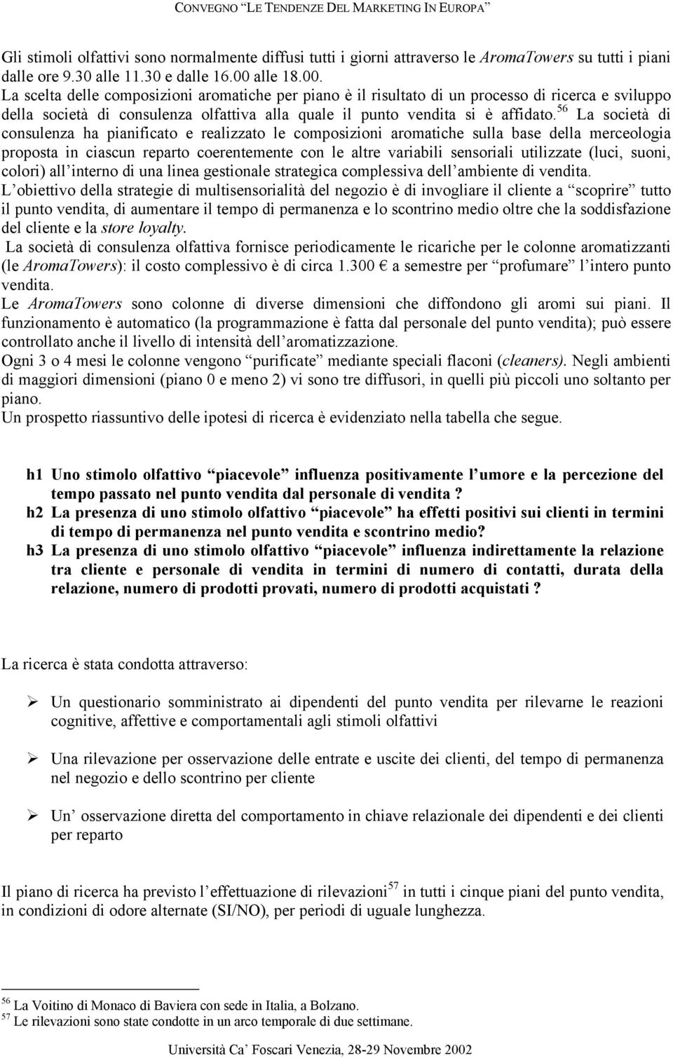 56 La società di consulenza ha pianificato e realizzato le composizioni aromatiche sulla base della merceologia proposta in ciascun reparto coerentemente con le altre variabili sensoriali utilizzate