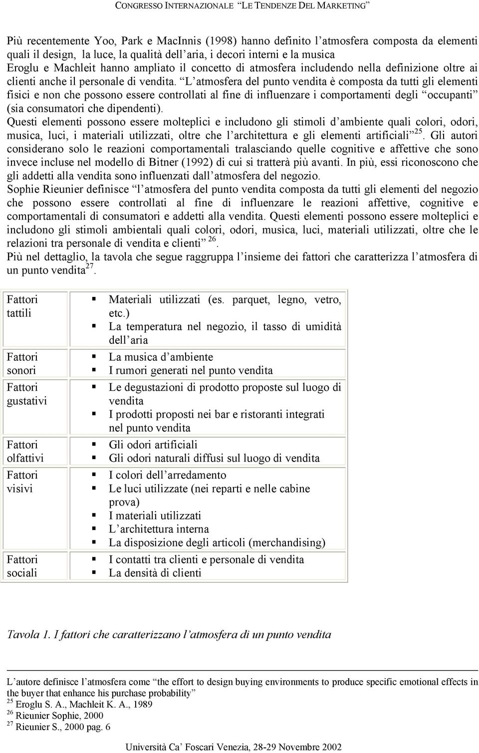 L atmosfera del punto vendita è composta da tutti gli elementi fisici e non che possono essere controllati al fine di influenzare i comportamenti degli occupanti (sia consumatori che dipendenti).