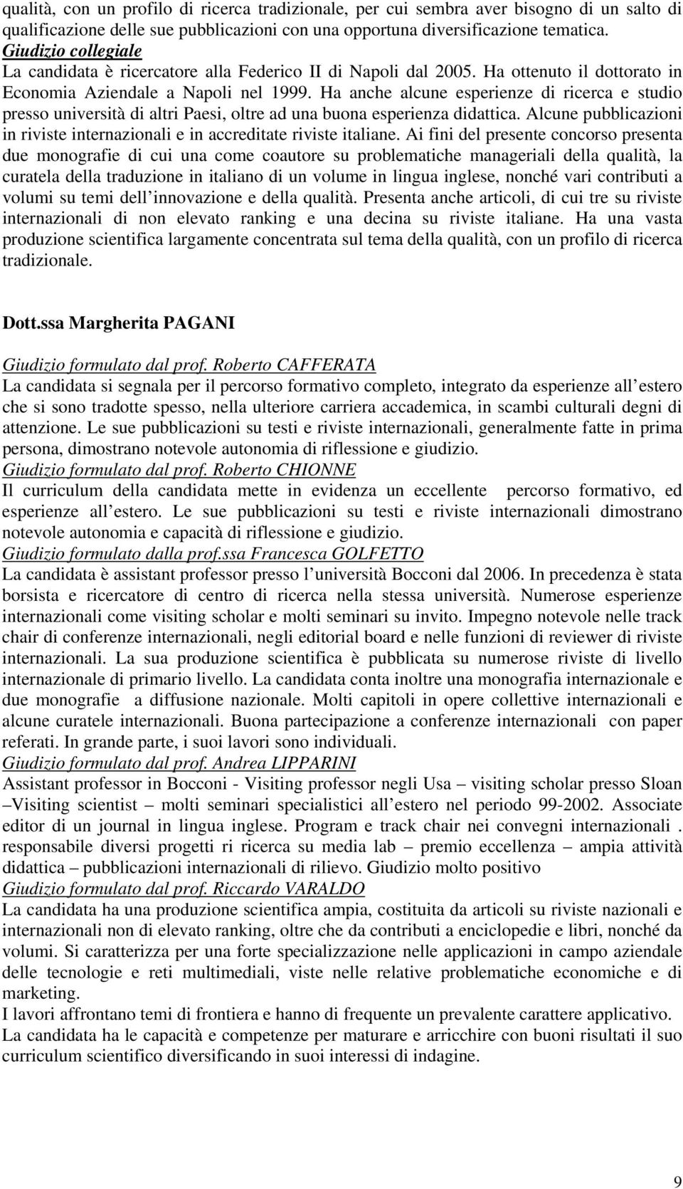 Ha anche alcune esperienze di ricerca e studio presso università di altri Paesi, oltre ad una buona esperienza didattica.