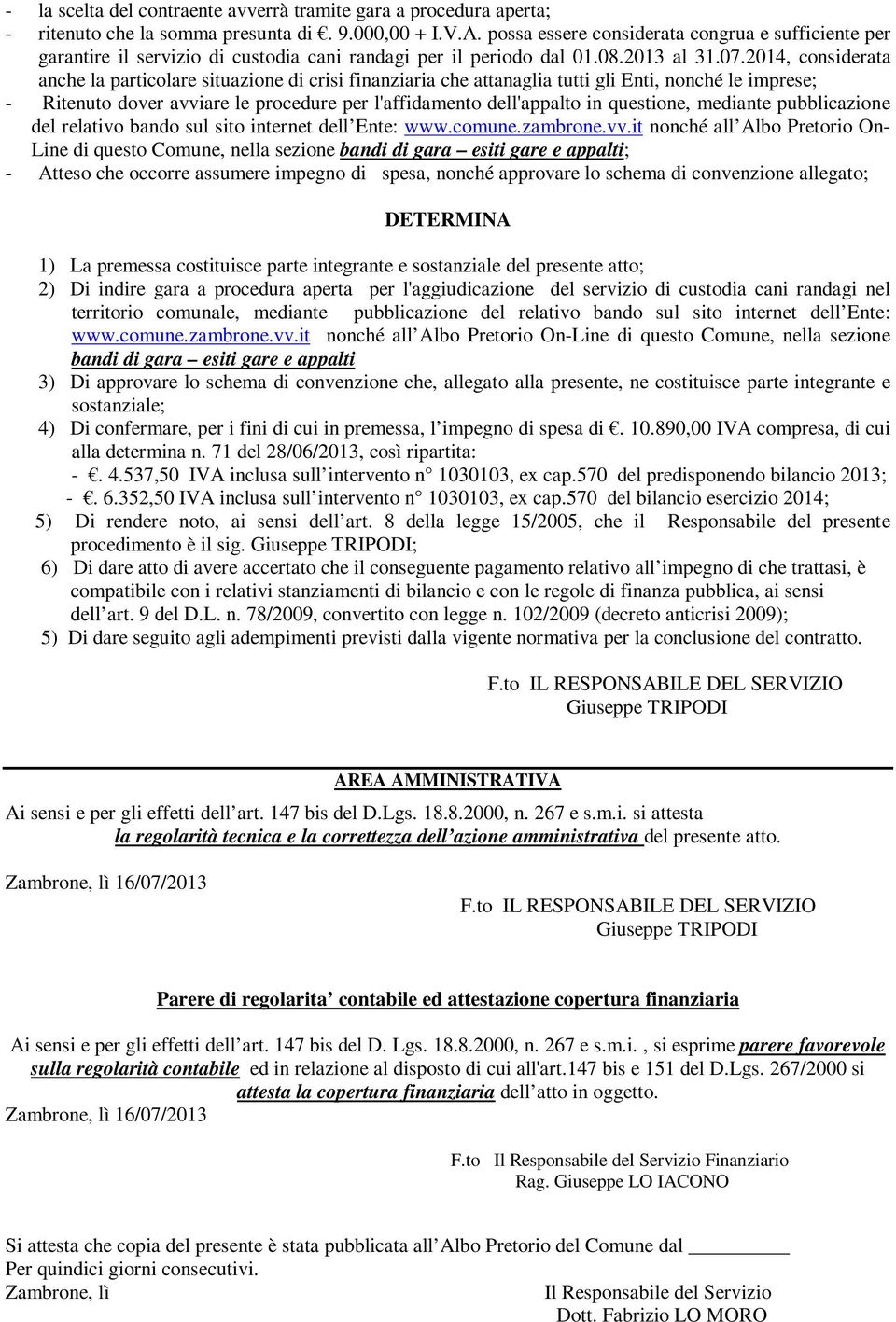 2014, considerata anche la particolare situazione di crisi finanziaria che attanaglia tutti gli Enti, nonché le imprese; - Ritenuto dover avviare le procedure per l'affidamento dell'appalto in