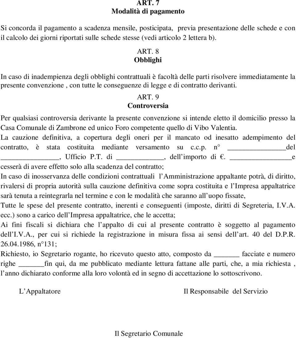 8 Obblighi In caso di inadempienza degli obblighi contrattuali è facoltà delle parti risolvere immediatamente la presente convenzione, con tutte le conseguenze di legge e di contratto derivanti. ART.