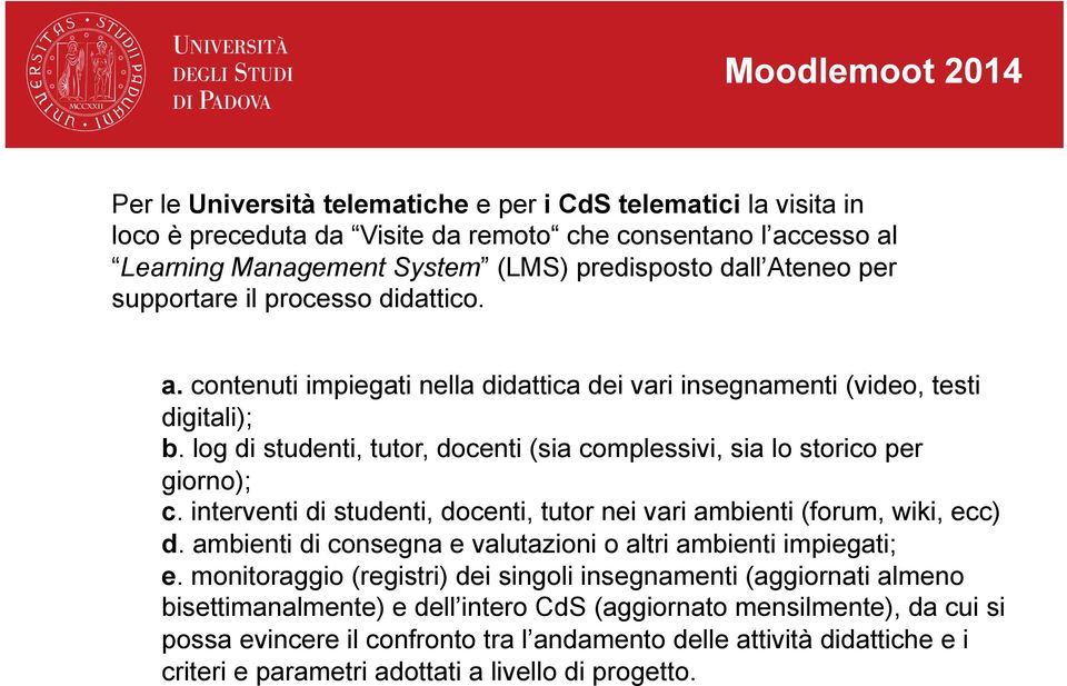 log di studenti, tutor, docenti (sia complessivi, sia lo storico per giorno); c. interventi di studenti, docenti, tutor nei vari ambienti (forum, wiki, ecc) d.