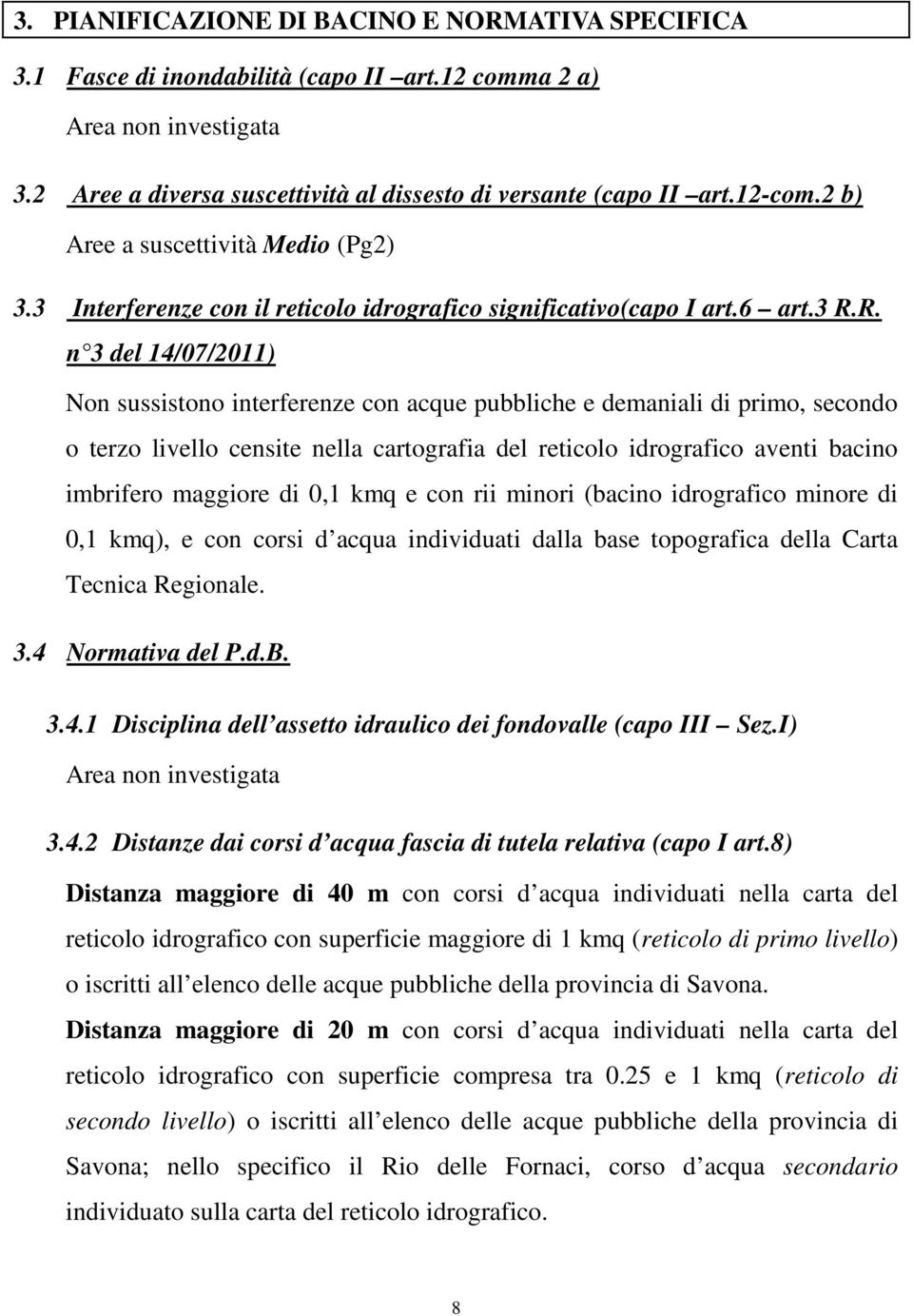 R. n 3 del 14/07/2011) Non sussistono interferenze con acque pubbliche e demaniali di primo, secondo o terzo livello censite nella cartografia del reticolo idrografico aventi bacino imbrifero