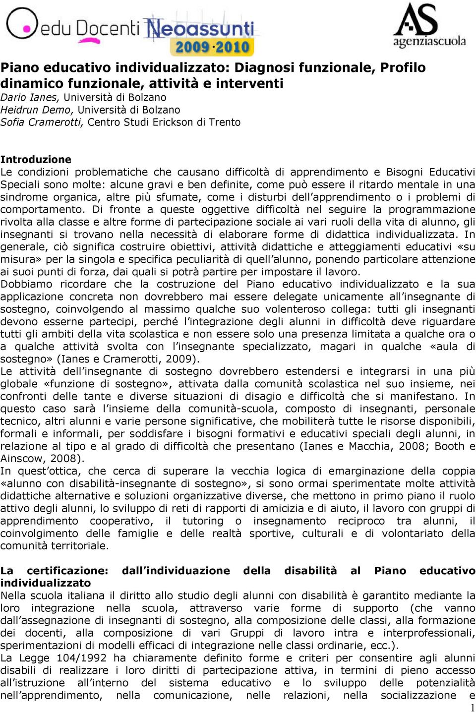 il ritardo mentale in una sindrome organica, altre più sfumate, come i disturbi dell apprendimento o i problemi di comportamento.