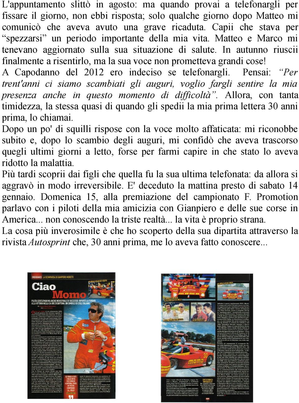 In autunno riuscii finalmente a risentirlo, ma la sua voce non prometteva grandi cose! A Capodanno del 2012 ero indeciso se telefonargli.