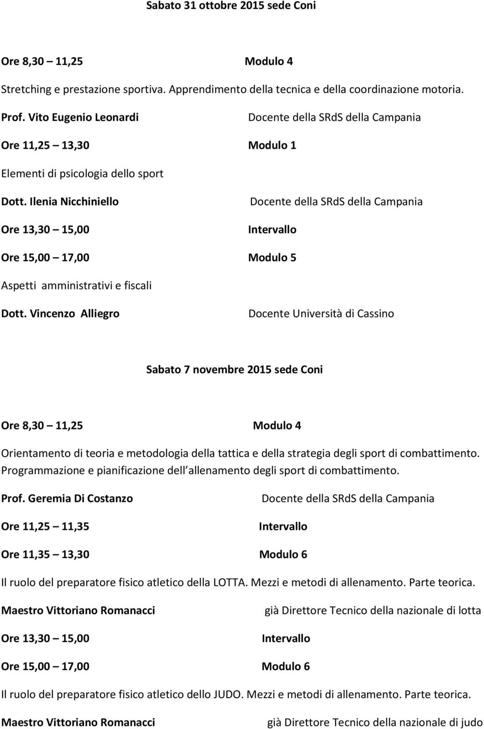 Vincenzo Alliegro Docente Università di Cassino Sabato 7 novembre 2015 sede Coni Ore 8,30 11,25 Modulo 4 Orientamento di teoria e metodologia della tattica e della strategia degli sport di