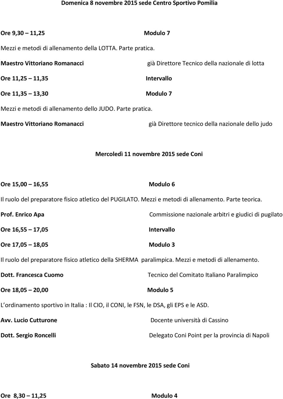 Maestro Vittoriano Romanacci già Direttore tecnico della nazionale dello judo Mercoledì 11 novembre 2015 sede Coni Ore 15,00 16,55 Modulo 6 Il ruolo del preparatore fisico atletico del PUGILATO.