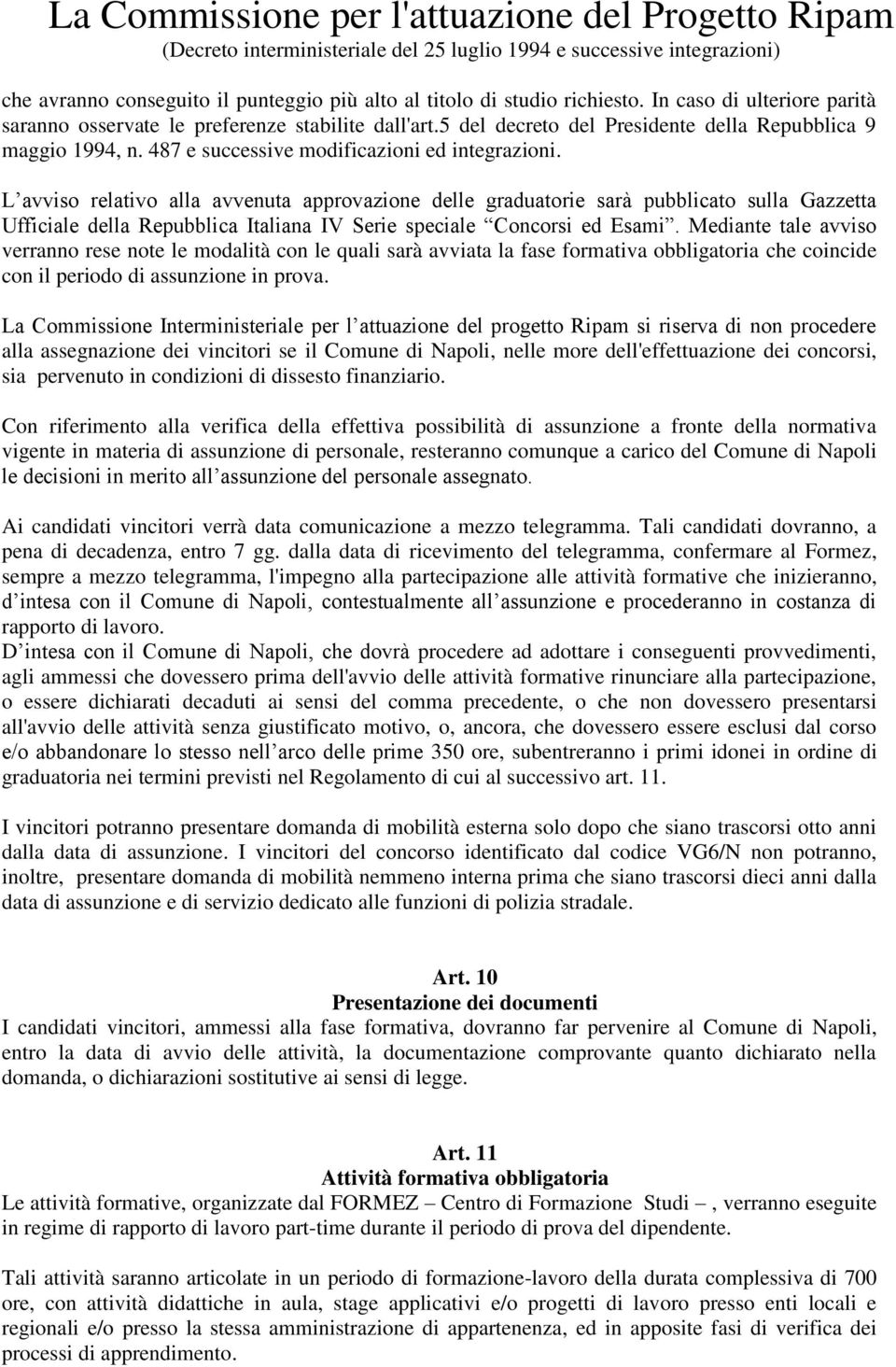 L avviso relativo alla avvenuta approvazione delle graduatorie sarà pubblicato sulla Gazzetta Ufficiale della Repubblica Italiana IV Serie speciale Concorsi ed Esami.