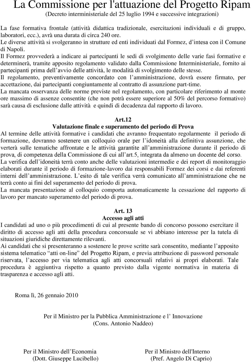 Il Formez provvederà a indicare ai partecipanti le sedi di svolgimento delle varie fasi formative e determinerà, tramite apposito regolamento validato dalla Commissione Interministeriale, fornito ai