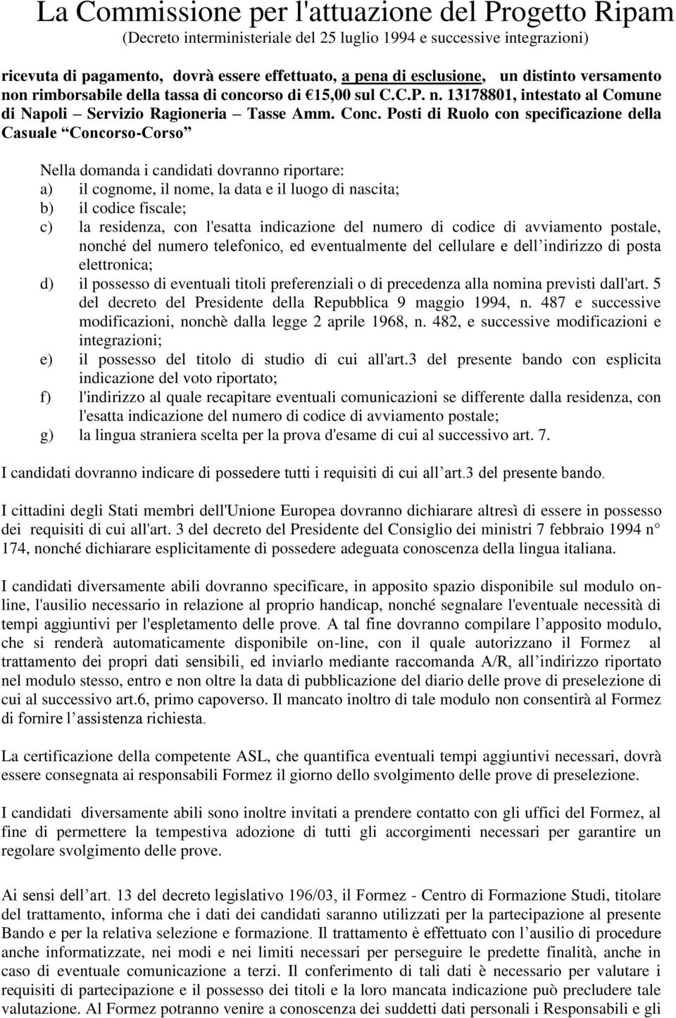 residenza, con l'esatta indicazione del numero di codice di avviamento postale, nonché del numero telefonico, ed eventualmente del cellulare e dell indirizzo di posta elettronica; d) il possesso di