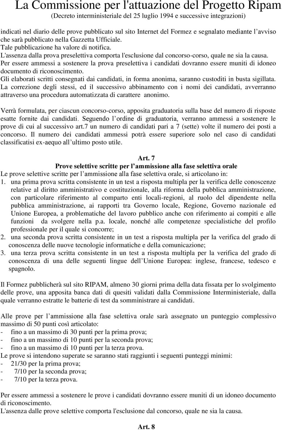 Per essere ammessi a sostenere la prova preselettiva i candidati dovranno essere muniti di idoneo documento di riconoscimento.