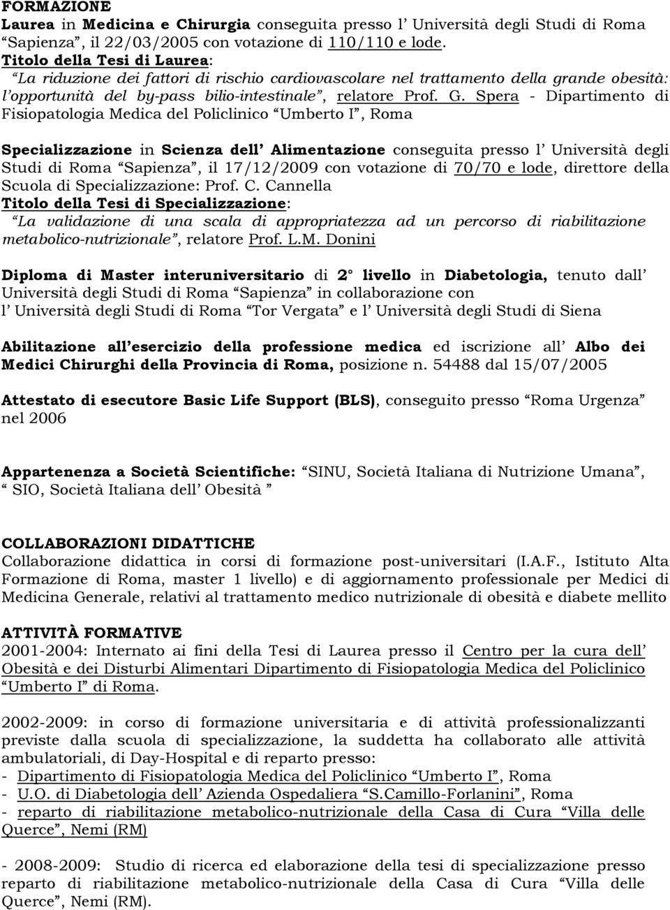 Spera - Dipartimento di Fisiopatologia Medica del Policlinico Umberto I, Roma Specializzazione in Scienza dell Alimentazione conseguita presso l Università degli Studi di Roma Sapienza, il 17/12/2009