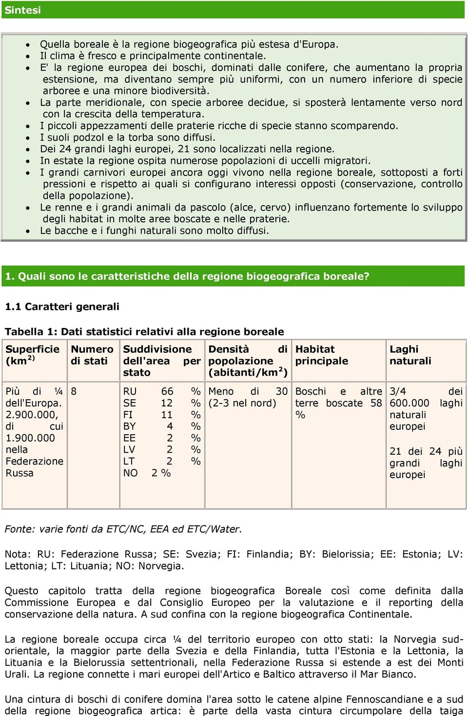 La parte meridionale, con specie arboree decidue, si sposterà lentamente verso nord con la crescita della temperatura. I piccoli appezzamenti delle praterie ricche di specie stanno scomparendo.