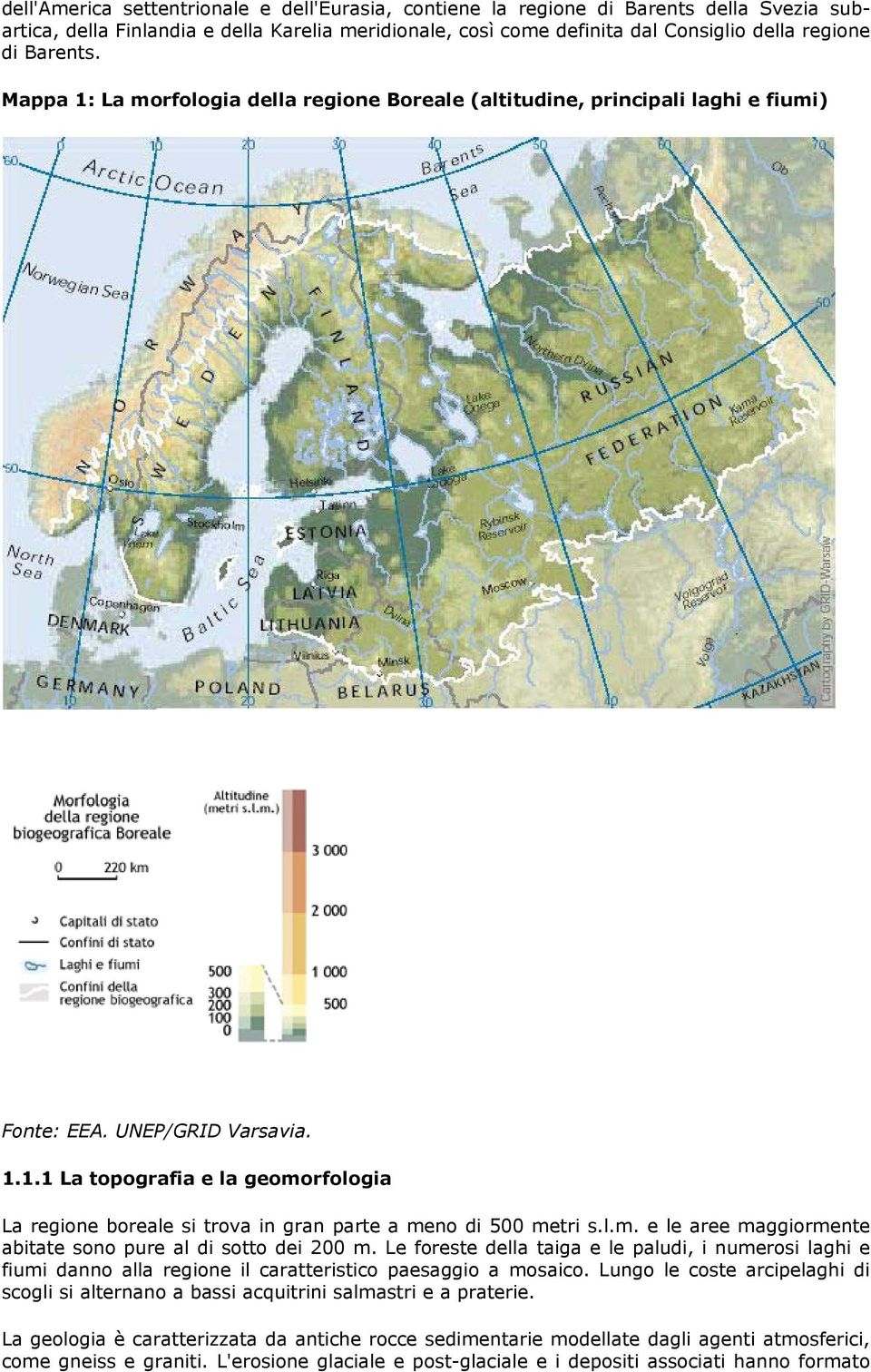 l.m. e le aree maggiormente abitate sono pure al di sotto dei 200 m. Le foreste della taiga e le paludi, i numerosi laghi e fiumi danno alla regione il caratteristico paesaggio a mosaico.