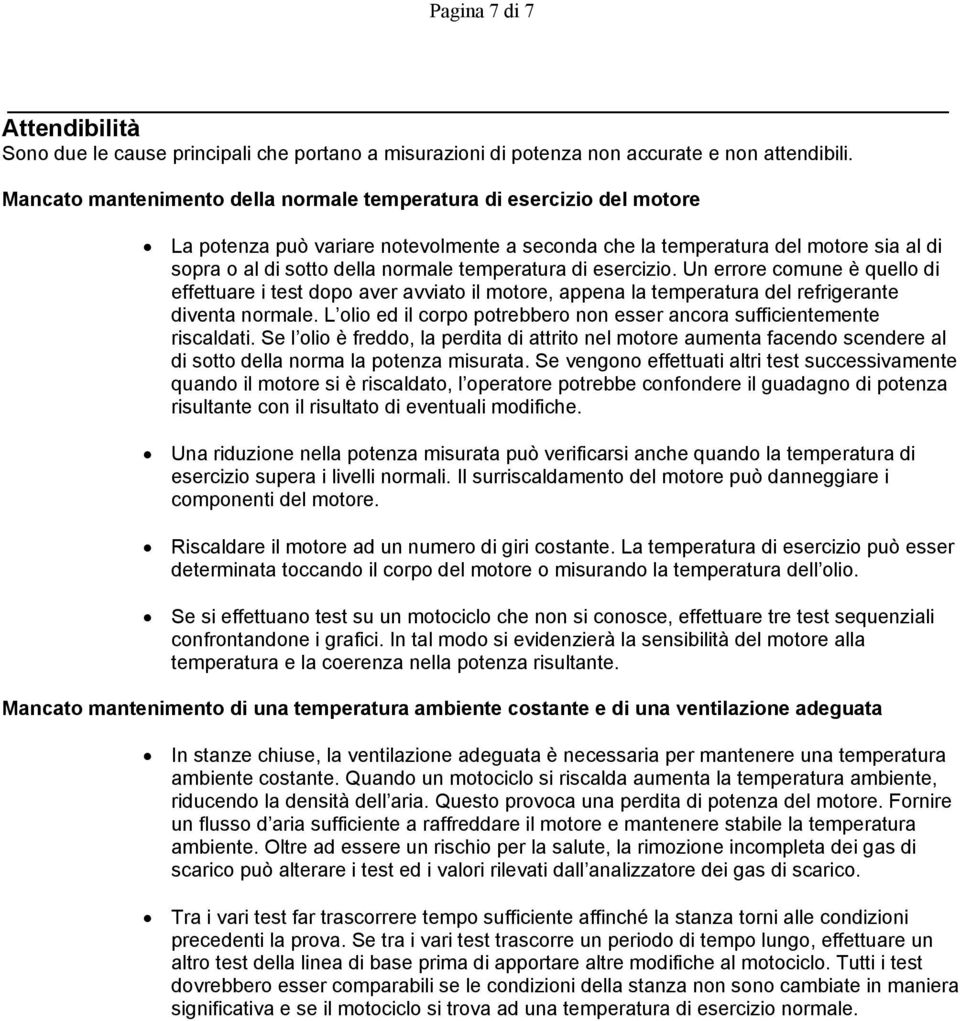 temperatura di esercizio. Un errore comune è quello di effettuare i test dopo aver avviato il motore, appena la temperatura del refrigerante diventa normale.