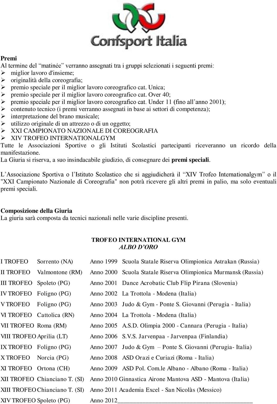 Under 11 (fino all anno 2001); contenuto tecnico (i premi verranno assegnati in base ai settori di competenza); interpretazione del brano musicale; utilizzo originale di un attrezzo o di un oggetto;