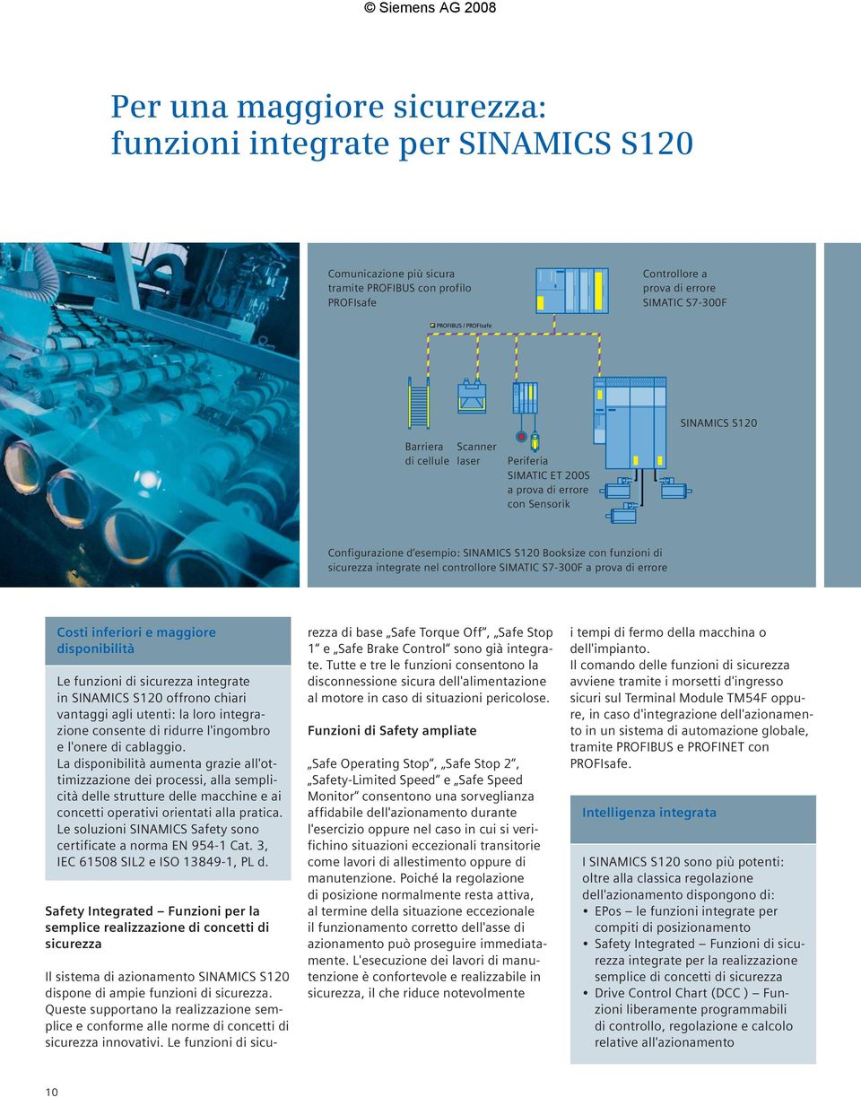 a prova di errore Costi inferiori e maggiore disponibilità Le funzioni di sicurezza integrate in SINAMICS S120 offrono chiari vantaggi agli utenti: la loro integrazione consente di ridurre l'ingombro