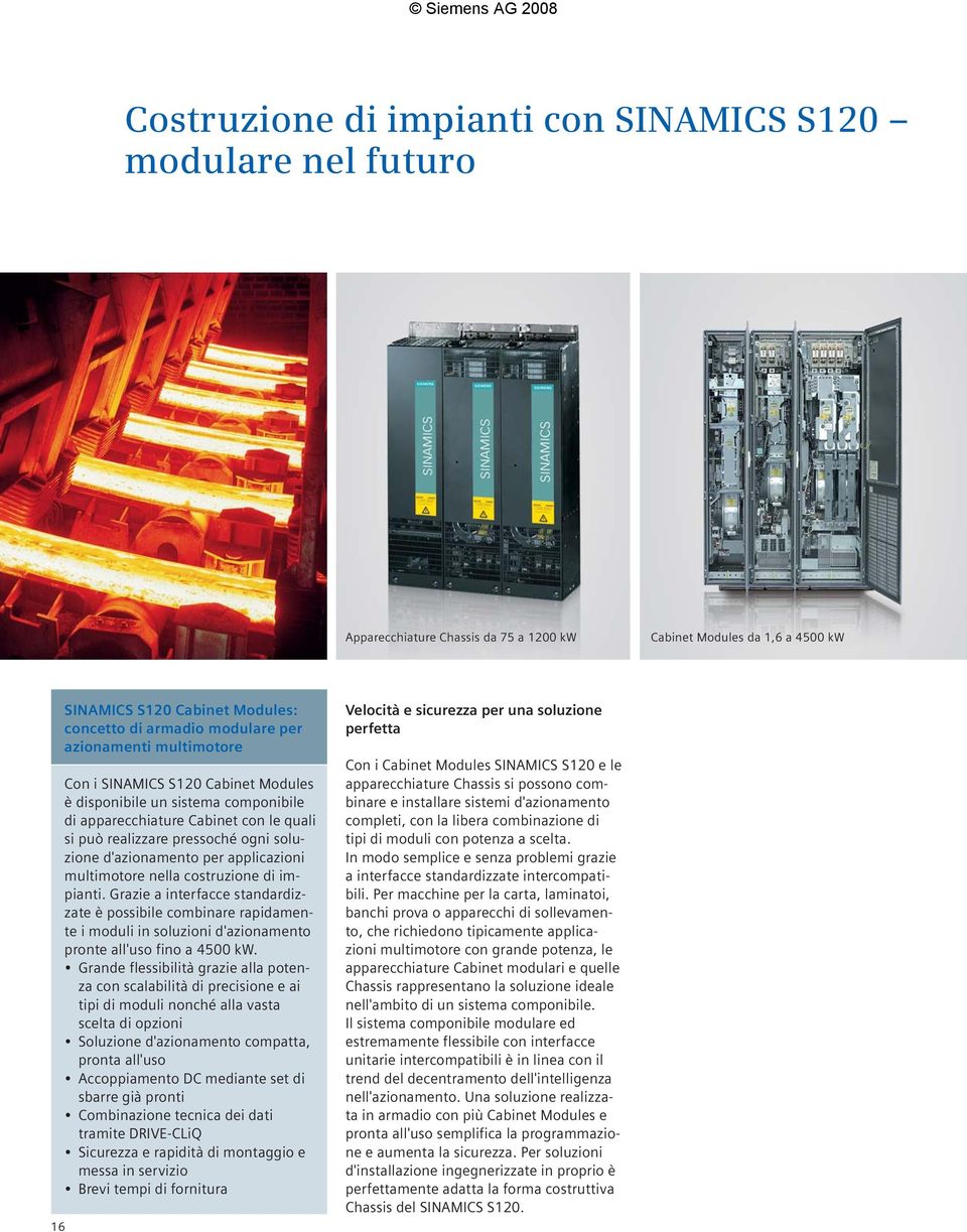 per applicazioni multimotore nella costruzione di impianti. Grazie a interfacce standardizzate è possibile combinare rapidamente i moduli in soluzioni d'azionamento pronte all'uso fino a 4500 kw.