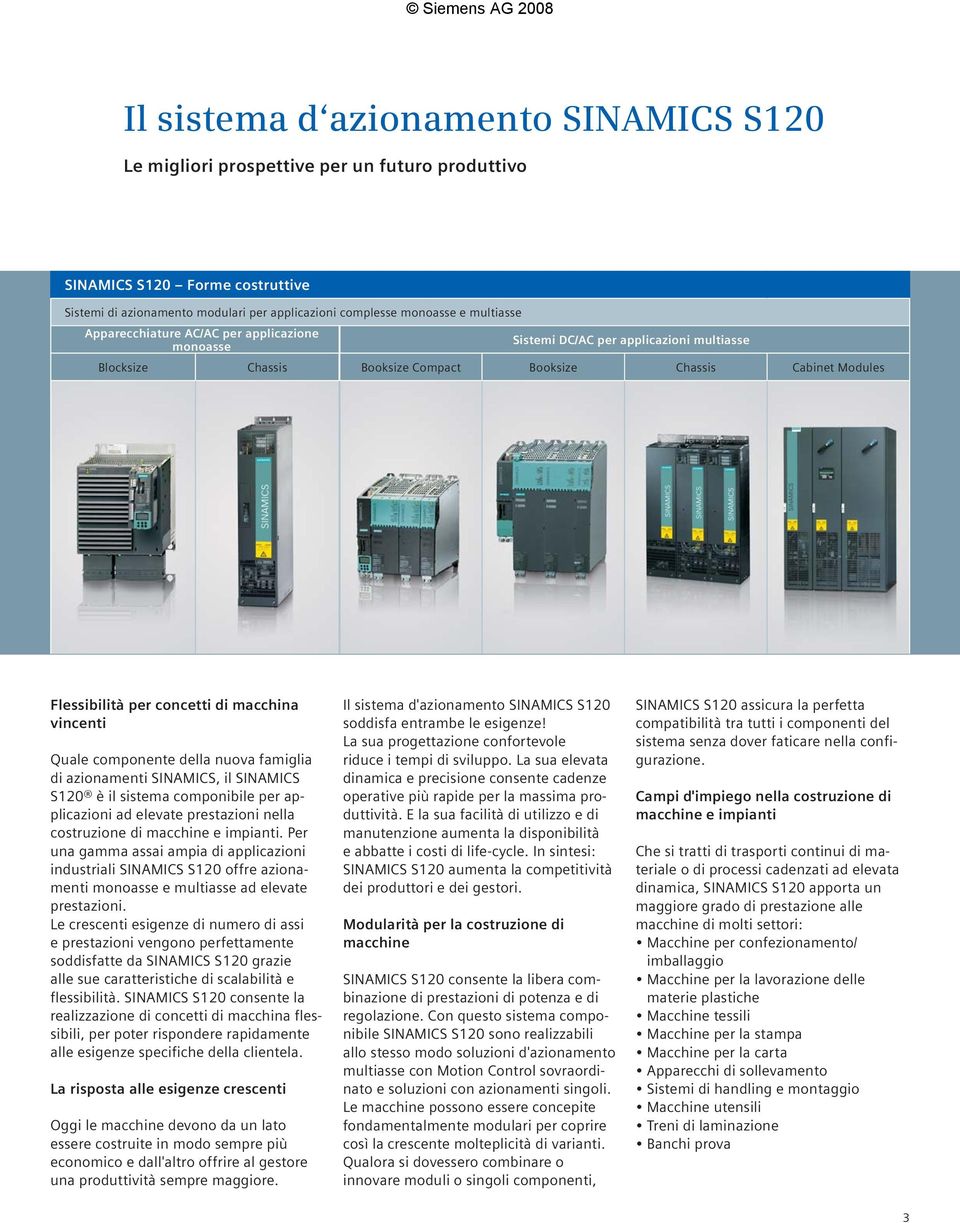 vincenti Quale componente della nuova famiglia di azionamenti SINAMICS, il SINAMICS S120 è il sistema componibile per applicazioni ad elevate prestazioni nella costruzione di macchine e impianti.