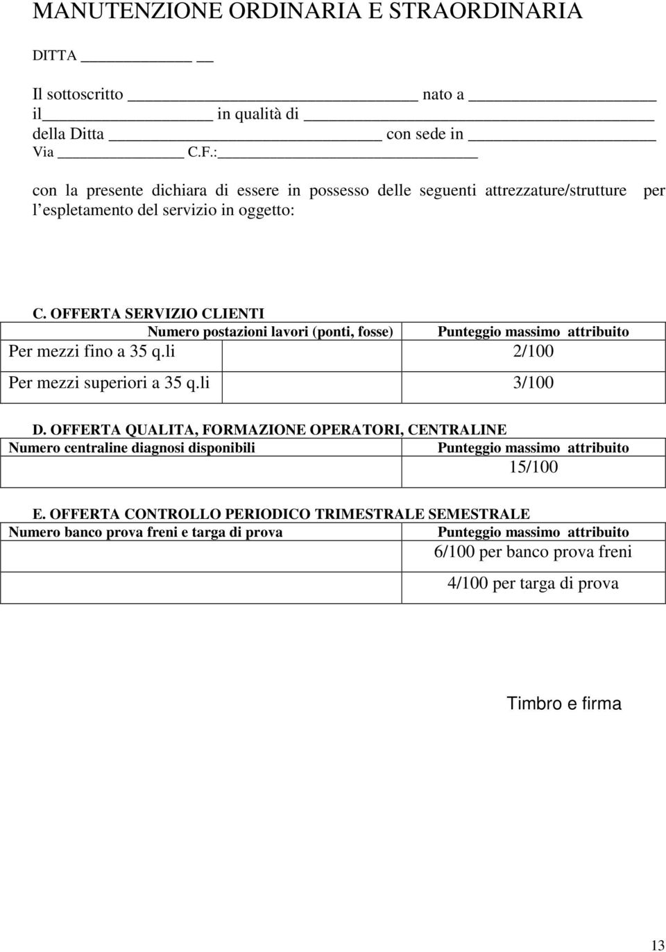 OFFERTA SERVIZIO CLIENTI Numero postazioni lavori (ponti, fosse) Punteggio massimo attribuito Per mezzi fino a 35 q.li 2/100 Per mezzi superiori a 35 q.li 3/100 D.