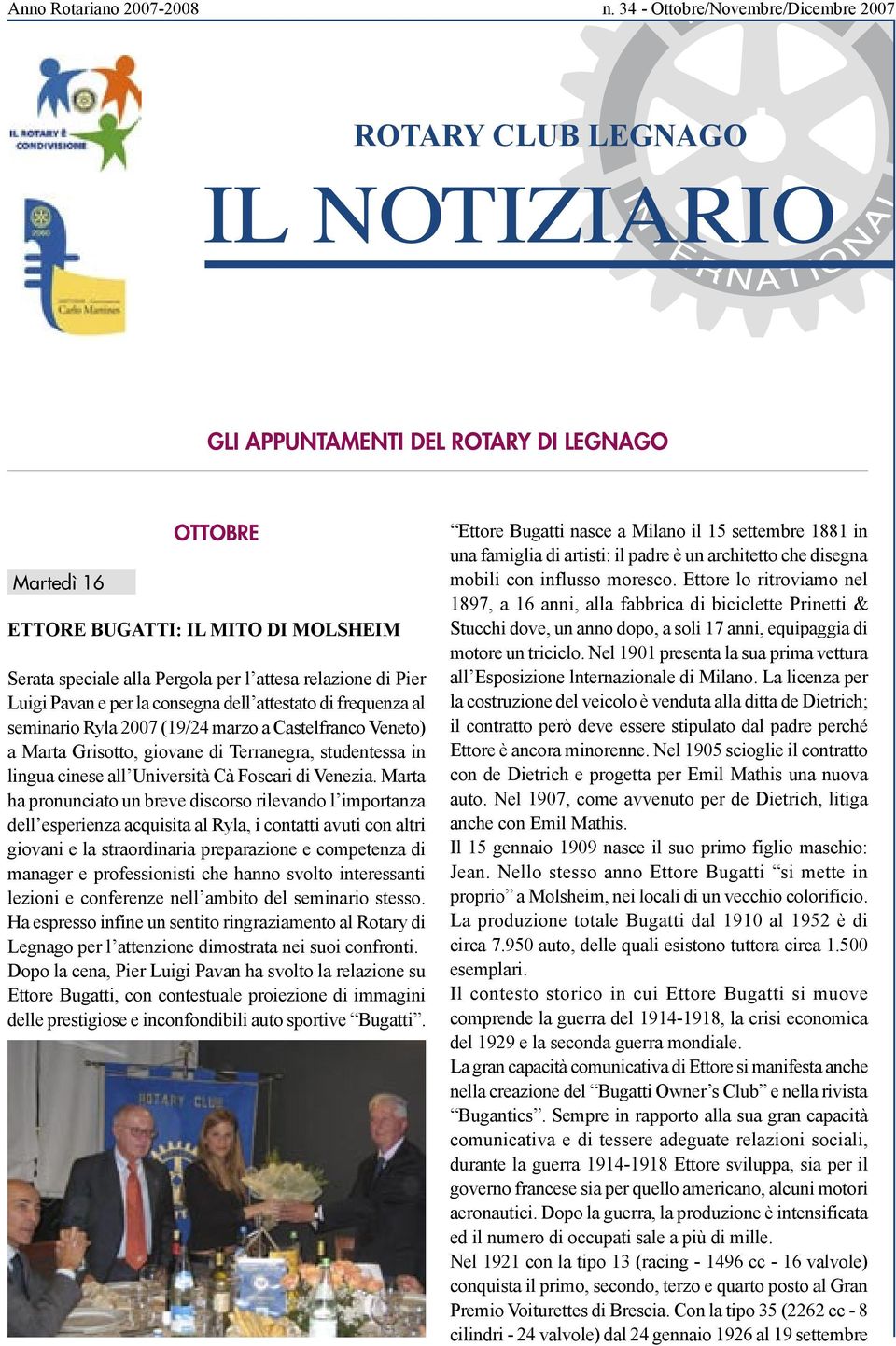 entrante Vice Presidente Segretario Tesoriere Consiglieri Prefetto 7 2008 Giampiero Marchetti Lucio Brangian Massimo Malvezzi Remo Scola Gagliardi Roberto Marani Pietro Luigi De Marchi Luigi