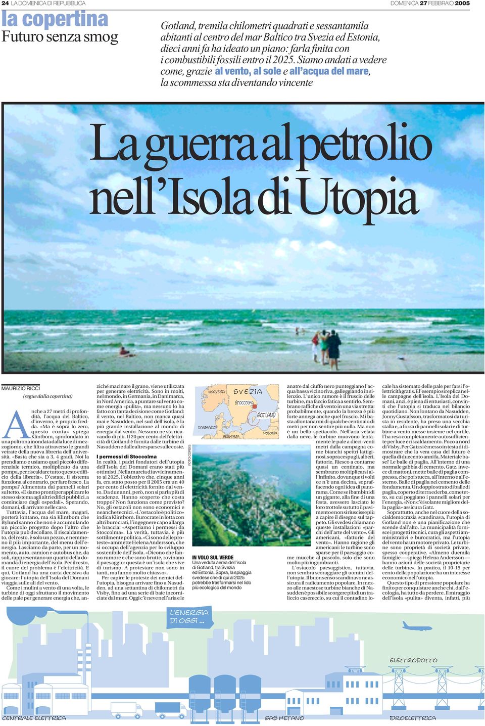 Siamo andati a vedere come, grazie al vento, al sole e all acqua del mare, la scommessa sta diventando vincente La guerra al petrolio nell Isola di Utopia MAURIZIO RICCI (segue dalla copertina) Anche