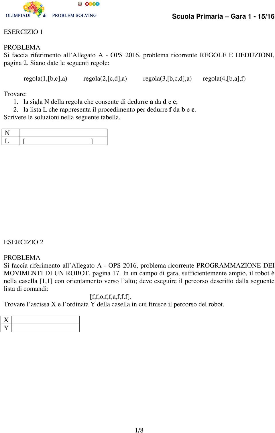 la lista L che rappresenta il procedimento per dedurre f da b e c. Scrivere le soluzioni nella seguente tabella.