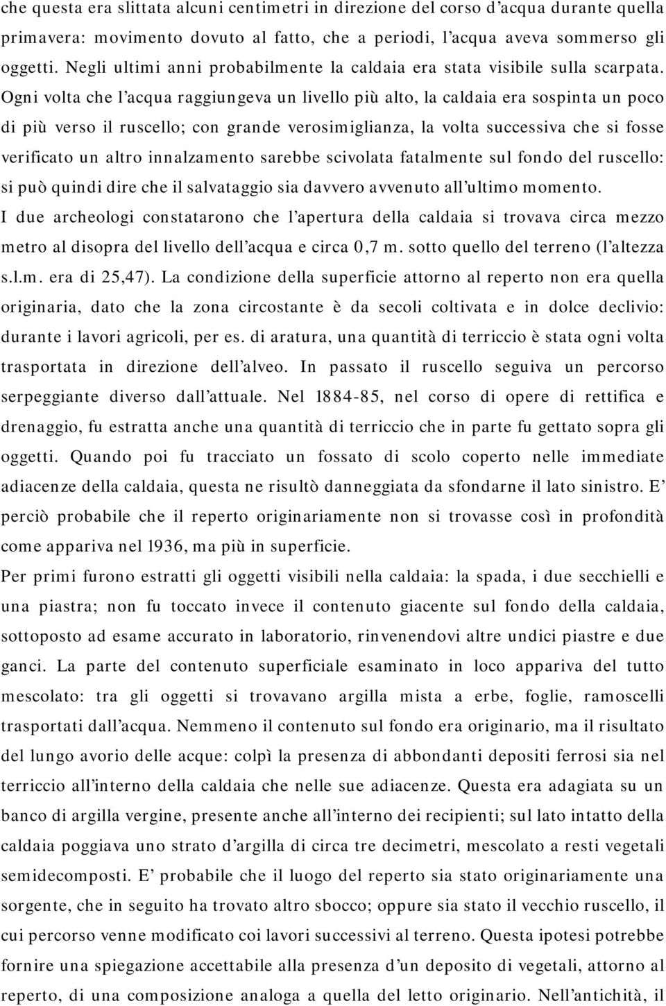 Ogni volta che l acqua raggiungeva un livello più alto, la caldaia era sospinta un poco di più verso il ruscello; con grande verosimiglianza, la volta successiva che si fosse verificato un altro