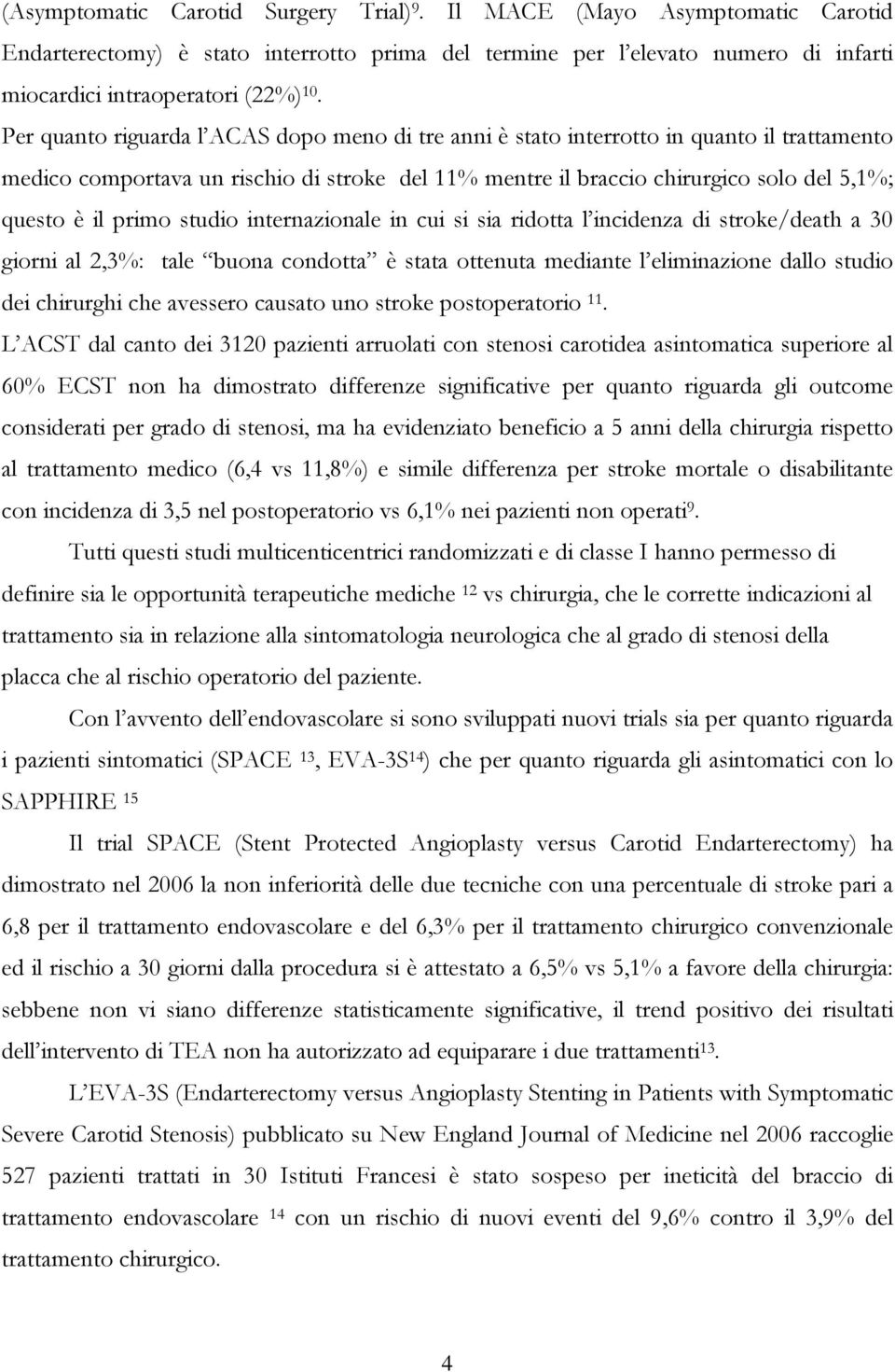 primo studio internazionale in cui si sia ridotta l incidenza di stroke/death a 30 giorni al 2,3%: tale buona condotta è stata ottenuta mediante l eliminazione dallo studio dei chirurghi che avessero