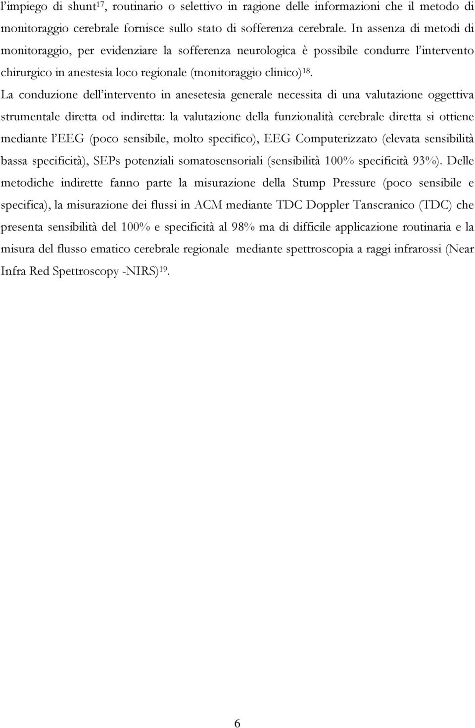 La conduzione dell intervento in anesetesia generale necessita di una valutazione oggettiva strumentale diretta od indiretta: la valutazione della funzionalità cerebrale diretta si ottiene mediante l