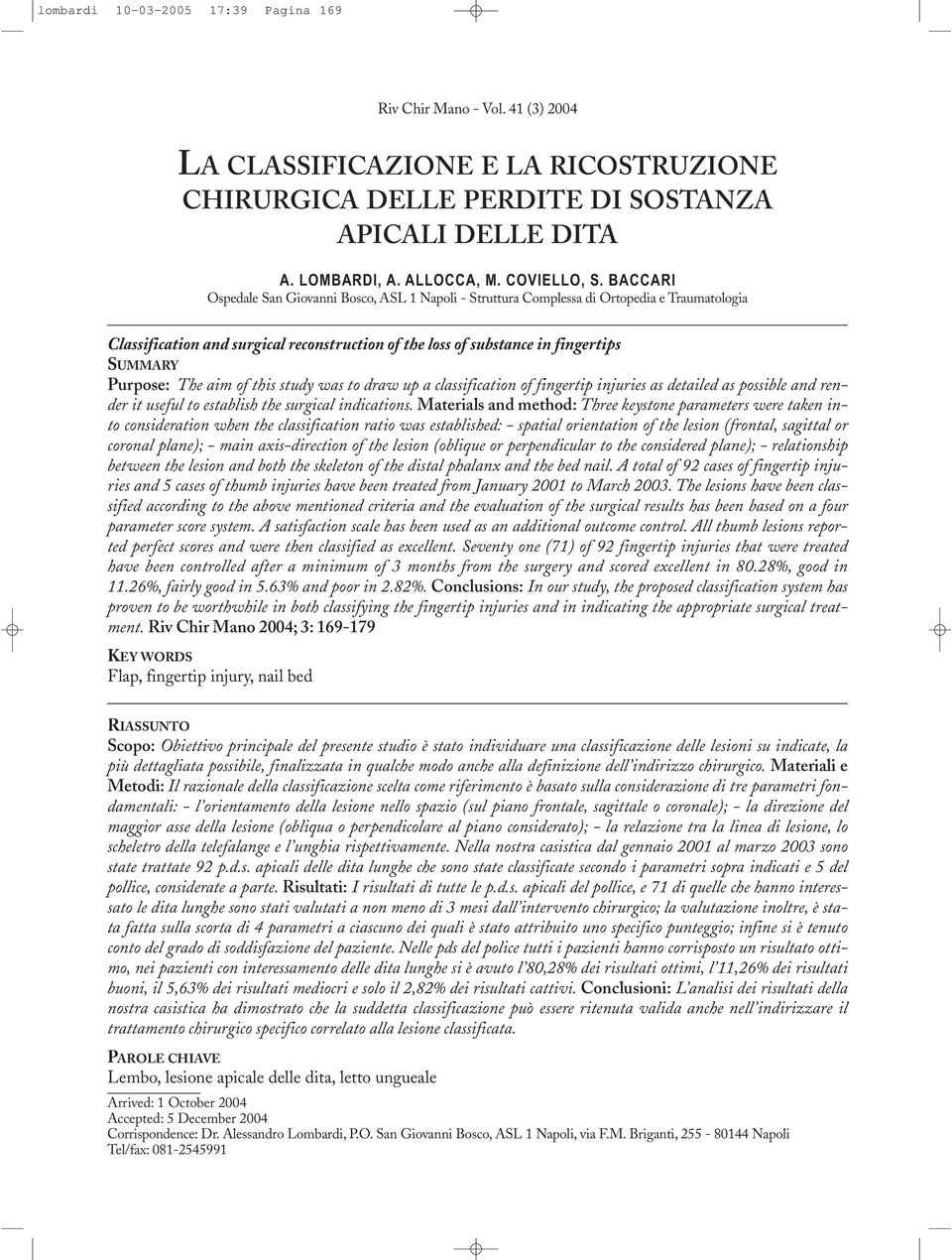 of this study was to draw up a classification of fingertip injuries as detailed as possible and render it useful to establish the surgical indications.