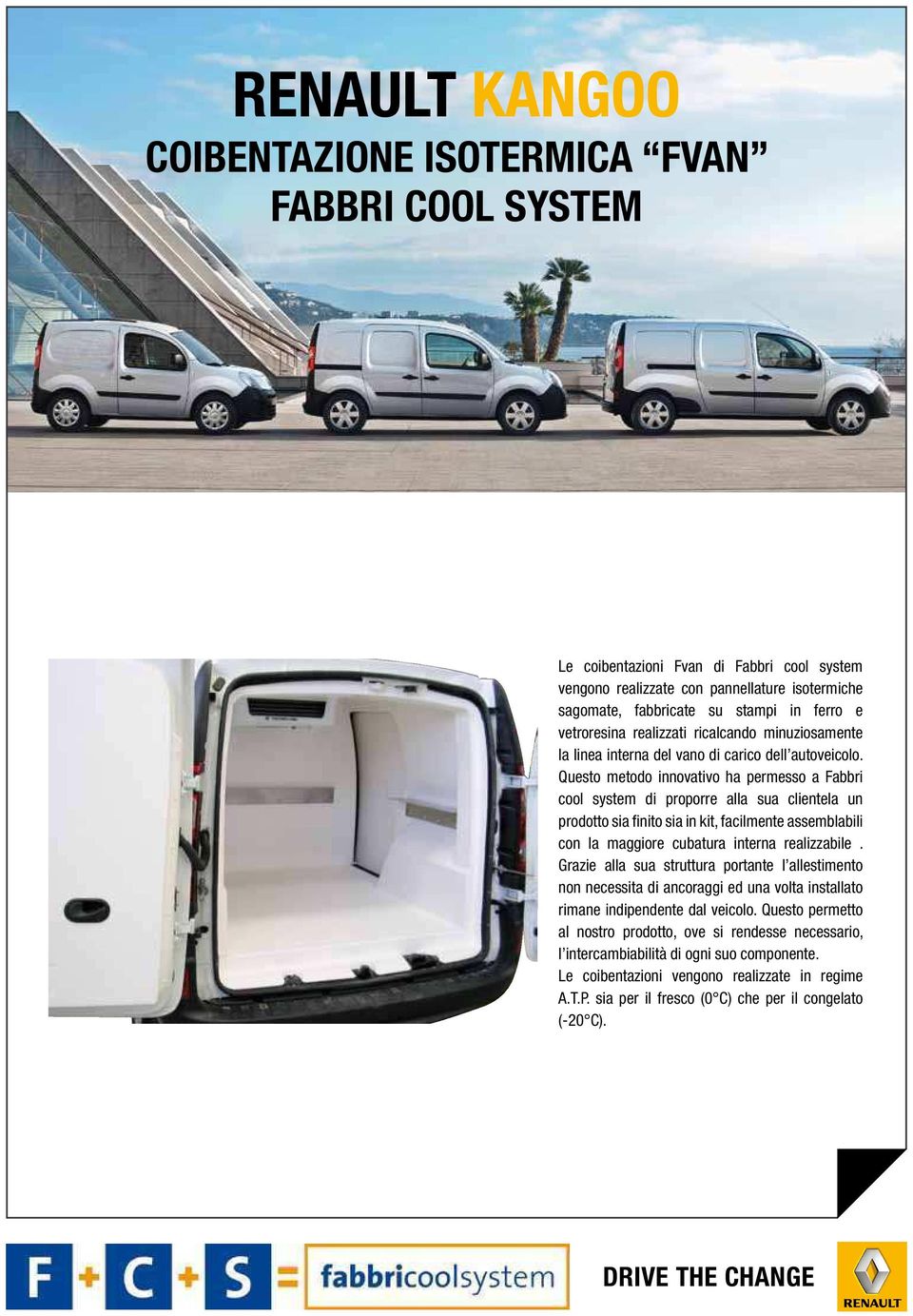 Questo metodo innovativo ha permesso a Fabbri cool system di proporre alla sua clientela un prodotto sia finito sia in kit, facilmente assemblabili con la maggiore cubatura interna realizzabile.